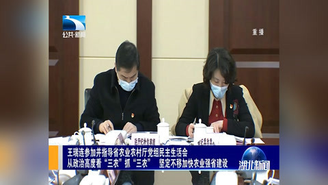 王瑞连参加并指导省农业农村厅党组民主生活会 从政治高度看“三农抓三农 坚定不移加快农业强省建设