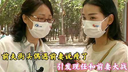 街头偶遇前妻说瘦了，引发现任和前妻大战，现任：我就是看不惯你