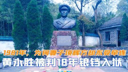 华夏史录 1981年黄永胜被判18年锒铛入狱，为何妻子项辉方却不受牵连