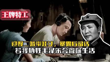 战史分析 王牌特工迎娶二婚带娃女，暴露后留话：若我牺牲毛泽东会管你生活