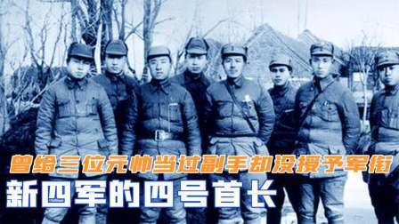 趣谈古今事 新四军的四号首长，曾给三位元帅当过副手，为何却没授予军衔