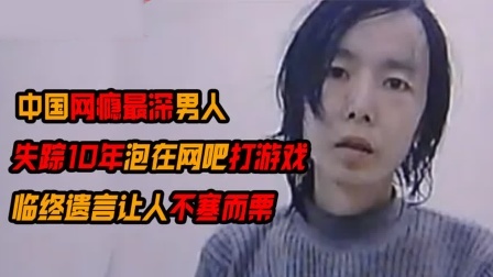 中国网瘾最深男人，失踪十年竟泡在网吧打游戏，被找到后8年去世