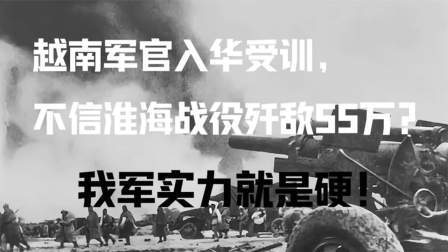 史记文学社第三季 越南军官入华受训，不信淮海战役歼敌55万？我军实力就是硬！