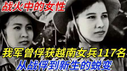 文史档案 战火中的女性：我军曾俘获越南女兵117名，从战俘到新生的蜕变