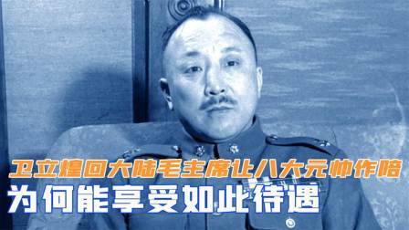 华夏史录 卫立煌回大陆，毛主席设宴让八大元帅作陪，为何能享受如此待遇