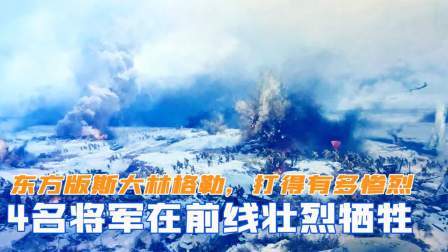 趣谈文史 东方版斯大林格勒，打得有多惨烈？4名将军在前线壮烈牺牲