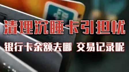 银行清理沉睡卡引担忧：余额去哪，交易记录还在吗