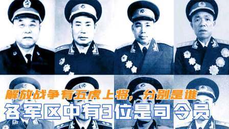 闻天下谈古今 解放战争有五虎上将，分别是谁？在各军区中有3位是司令员