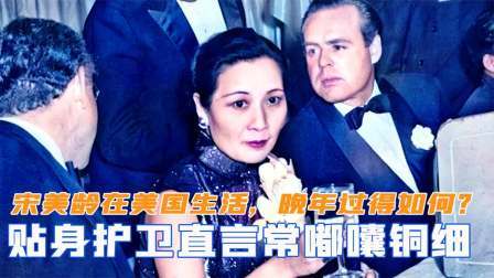 战史分析 宋美龄在美国生活，晚年过得如何？贴身护卫直言常嘟囔着铜细