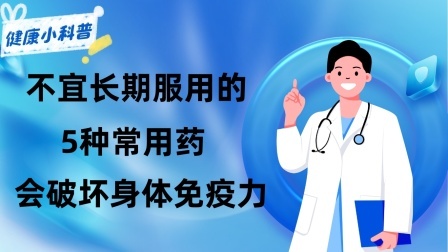 养生之堂 不宜长期服用的5种常用药，可能会破坏身体免疫力，建议早做了解