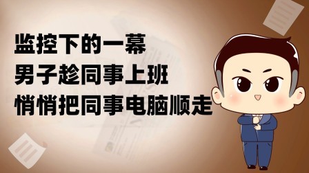 品人生百味第二季 监控下的一幕，男子趁同事上班，悄悄把同事电脑顺走