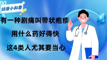 养生之堂 有一种剧痛叫“带状疱疹”，用什么药好得快？这4类人尤其要当心