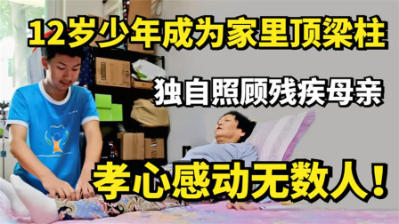 12岁少年成为家里顶梁柱，独自照顾残疾母亲，孝心感动无数人！