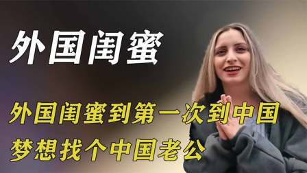 外国闺蜜到第一次到中国，梦想找个中国老公，被繁荣景象彻底惊呆