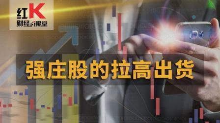 红K财经小课堂 股市小课堂：强庄股的拉高出货