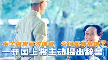 趣谈文史 一开国上将提出辞呈，毛主席曾多次挽留，为何还是被拒绝了