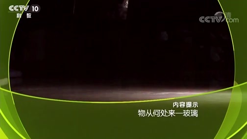 走近科学 《走近科学》 20181012 物从何处来 玻璃