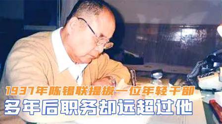 趣谈古今事 陈锡联提拔一位年轻干部，多年后职务却远超过他