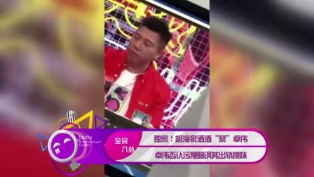 土豆娱乐快报 2017 5月 胡海泉洒酒